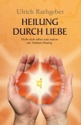 Cover-Bild zum Titel 'Heilung durch Liebe' von 'Ulrich Rathgeber'