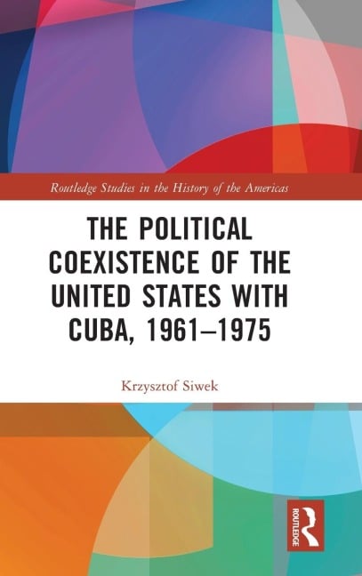 The Political Coexistence of the United States with Cuba, 1961-1975 - Krzysztof Siwek
