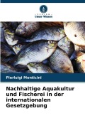 Cover-Bild zum Titel 'Nachhaltige Aquakultur und Fischerei in der internationalen Gesetzgebung' von 'Pierluigi Monticini'