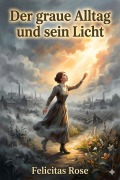 Cover-Bild zum Titel 'Der graue Alltag und sein Licht' von 'Felicitas Rose'
