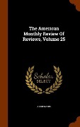 The American Monthly Review Of Reviews, Volume 25 - Anonymous