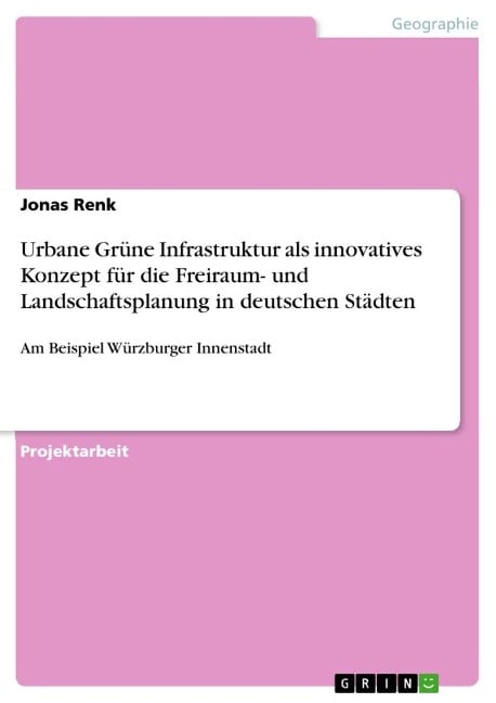 Urbane Grüne Infrastruktur als innovatives Konzept für die Freiraum- und Landschaftsplanung in deutschen Städten - Jonas Renk