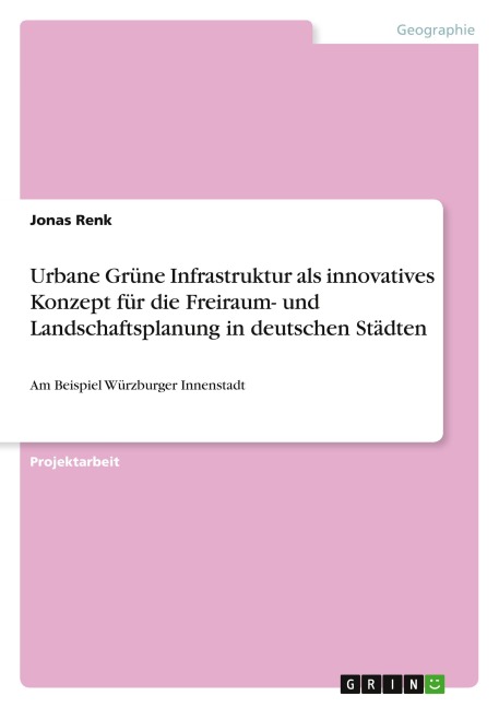 Urbane Grüne Infrastruktur als innovatives Konzept für die Freiraum- und Landschaftsplanung in deutschen Städten - Jonas Renk