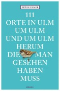 Cover-Bild zum Titel '111 Orte in Ulm um Ulm und um Ulm herum, die man gesehen haben muss' von 'Erwin Ulmer'