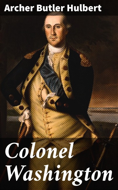 Colonel Washington - Archer Butler Hulbert