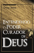 Cover-Bild zum Titel 'Entendendo o Poder Curador de Deus' von 'Doug Jones'