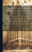 Cover-Bild zum Titel 'Fenn On The Funds, Being An Handbook Of Public Debts, Containing Details ... Of The Debts, Budgets And Foreign Trade Of All Nations' von 'Charles Fenn'