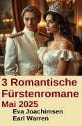 3 Romantische Fürstenromane Mai 2025 - Eva Joachimsen, Earl Warren