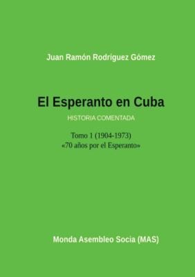 El Esperanto En Cuba: Tomo 1 (1904-1973) Historia Comentada - Juan Ramon Gomez Rodriguez