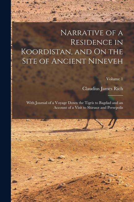 Narrative of a Residence in Koordistan, and On the Site of Ancient Nineveh: With Journal of a Voyage Down the Tigris to Bagdad and an Account of a Vis - Claudius James Rich