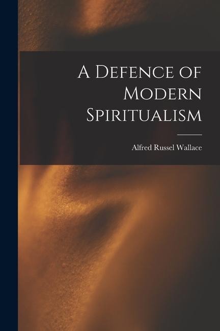 A Defence of Modern Spiritualism - Alfred Russel Wallace