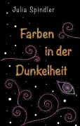 Cover-Bild zum Titel 'Farben in der Dunkelheit' von 'Julia Spindler'