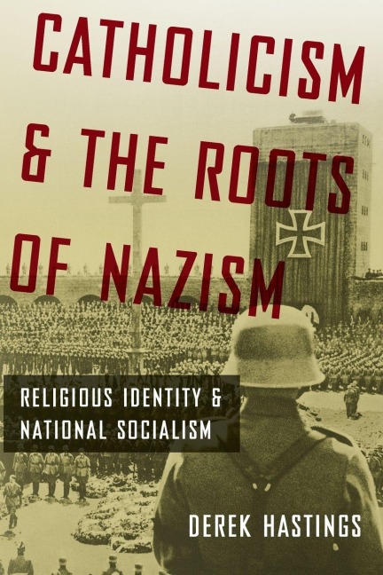 Catholicism and the Roots of Nazism - Derek Hastings