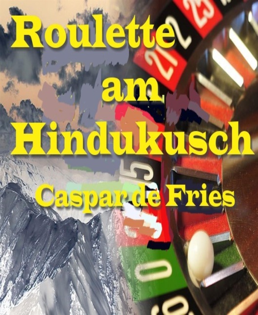 Roulette am Hindukusch - Caspar de Fries