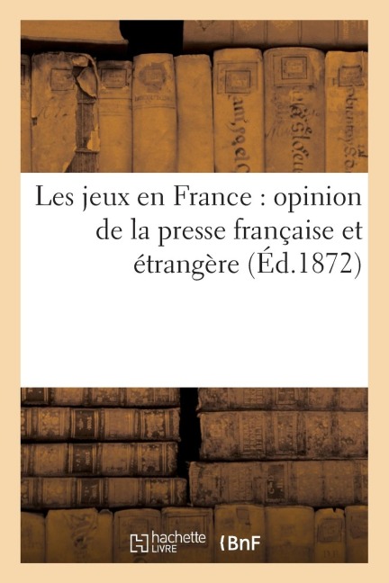Les Jeux En France: Opinion de la Presse Française Et Étrangère - Sans Auteur