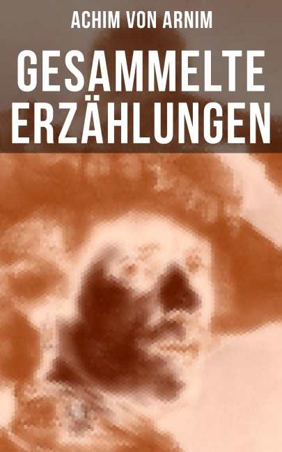 Gesammelte Erzählungen von Achim von Arnim - Achim Von Arnim