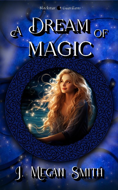 A Dream of Magic (Blackstar Guardians, #1) - J. Megan Smith