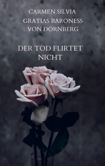 Der Tod flirtet nicht - Carmen Silvia Gratias Baroness von Dornberg