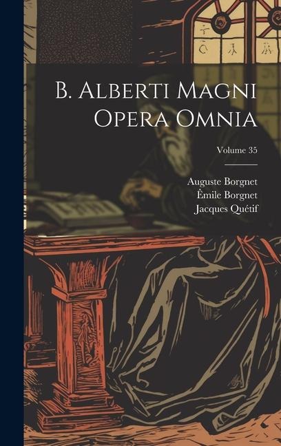B. Alberti Magni Opera Omnia; Volume 35 - Saint Albertus (Magnus), Auguste Borgnet, Jacques Quétif