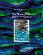 Wie Noah auf den grünen Zweig kam - Britta Schuirmann