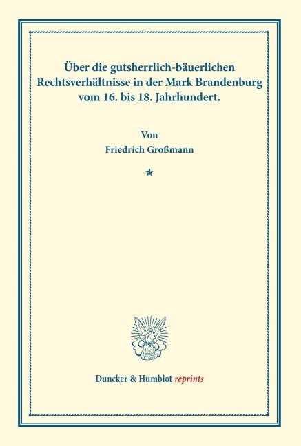 Über die gutsherrlich-bäuerlichen Rechtsverhältnisse in der Mark Brandenburg vom 16. bis 18. Jahrhundert. - Friedrich Großmann