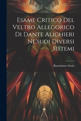 Esame Critico Del Veltro Allegorico Di Dante Alighieri Ne'suoi Diversi Sistemi - Bartolomeo Sorio