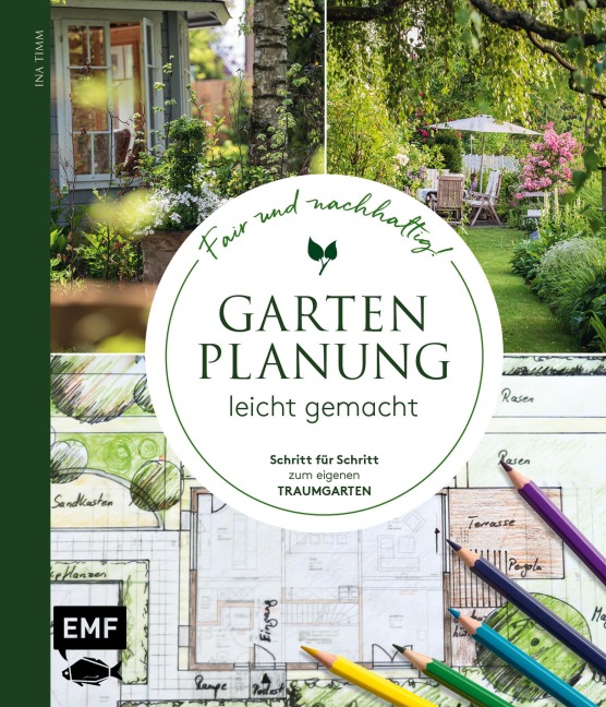 Gartenplanung leicht gemacht - Fair und nachhaltig! - Ina Timm