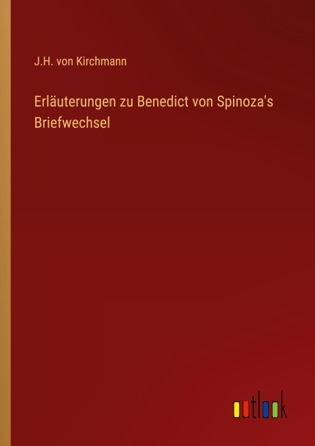 Erläuterungen zu Benedict von Spinoza's Briefwechsel - J. H. Von Kirchmann