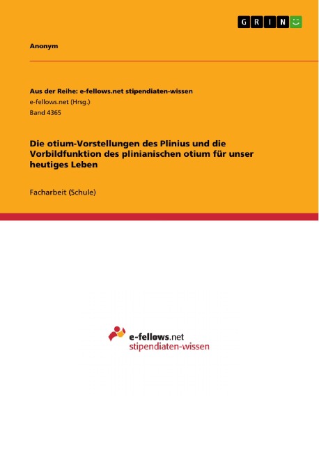 Die otium-Vorstellungen des Plinius und die Vorbildfunktion des plinianischen otium für unser heutiges Leben - 