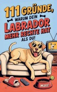 Cover-Bild zum Titel '111 Gründe, warum dein Labrador mehr Rechte hat als du: Das Geschenkbuch für Labrador Besitzer & Fans | Mit Sabberlippe & Charmeoffensive' von 'Max Bellenkamp'