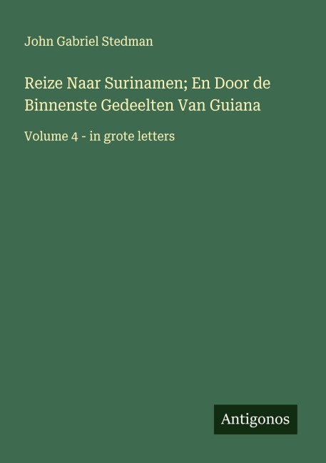 Reize Naar Surinamen; En Door de Binnenste Gedeelten Van Guiana - John Gabriel Stedman
