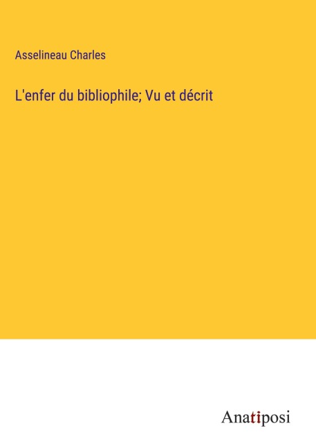 L'enfer du bibliophile; Vu et décrit - Asselineau Charles