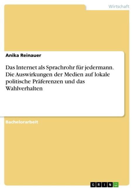 Das Internet als Sprachrohr für jedermann. Die Auswirkungen der Medien auf lokale politische Präferenzen und das Wahlverhalten - Anika Reinauer