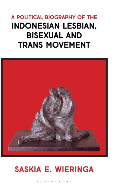 A Political Biography of the Indonesian Lesbian, Bisexual and Trans Movement - Saskia Wieringa