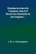 Cover-Bild zum Titel 'Chronique du crime et de l'innocence, tome 6/8; Recueil des événements les plus tragiques;...' von 'J. -B. -J. Champagnac'