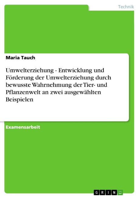 Umwelterziehung - Entwicklung und Förderung der Umwelterziehung durch bewusste Wahrnehmung der Tier- und Pflanzenwelt an zwei ausgewählten Beispielen - Maria Tauch