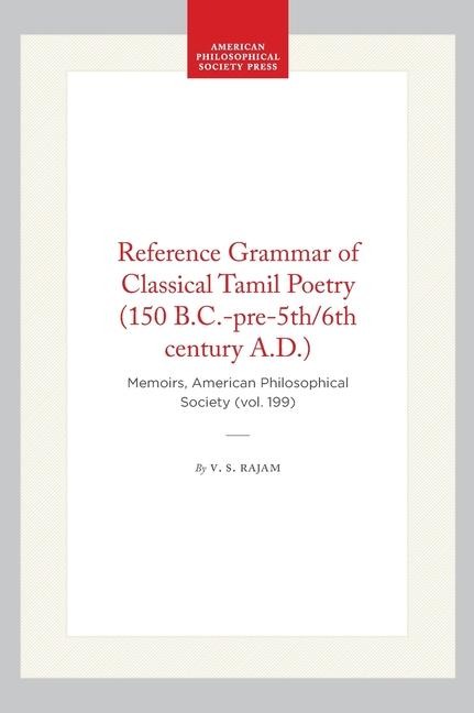 Reference Grammar of Classical Tamil Poetry (150 B.C.-Pre-5th/6th Century A.D.) - V S Rajam