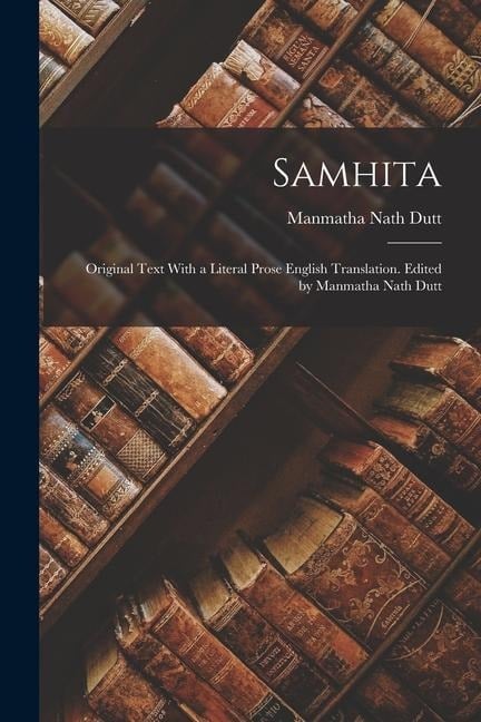 Samhita; Original Text With a Literal Prose English Translation. Edited by Manmatha Nath Dutt - Manmatha Nath Dutt