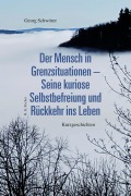 Cover-Bild zum Titel 'Der Mensch in Grenzsituationen - Seine kuriose Selbstbefreiung und Rückkehr ins Leben' von 'Georg Schwörer'