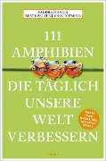 111 Amphibien, die täglich unsere Welt verbessern - Sandra Honigs, Marc Meßing, Beate Pelzer