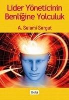 Lider Yöneticinin Benligine Yolculuk - A. Selami Sargut