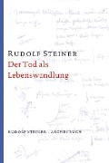 Der Tod als Lebenswandlung - Rudolf Steiner