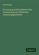 Der Areopag und die Epheten: Eine Untersuchung zur athenischen Verfassungsgeschichte - Adolf Philippi