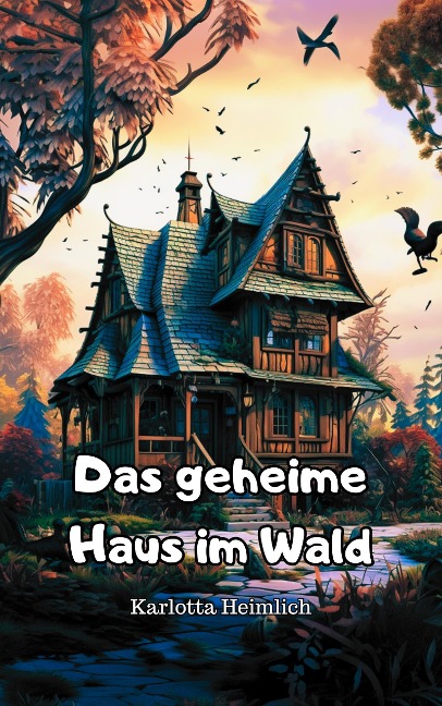 Das geheime Haus im Wald - Karlotta Heimlich