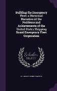 Building the Emergency Fleet; a Historical Narrative of the Problems and Achievements of the United States Shipping Board Emergency Fleet Corporation - William Courtney Mattox