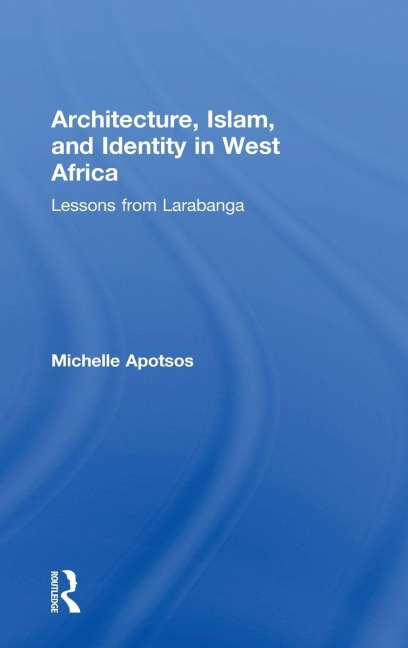 Architecture, Islam, and Identity in West Africa - Michelle Apotsos