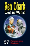 Ren Dhark - Weg ins Weltall 57: Forscher ohne Gewissen - Achim Mehnert, Jan Gardemann, Nina Morawietz