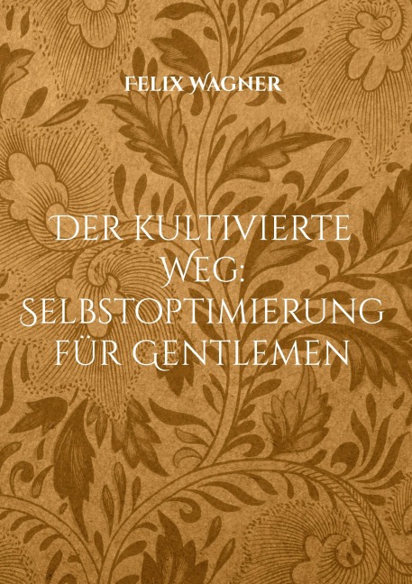 Der kultivierte Weg: Selbstoptimierung für Gentlemen - Felix Wagner
