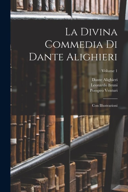 La Divina Commedia Di Dante Alighieri: Con Illustrazioni; Volume 1 - Dante Alighieri, Leonardo Bruni, Pompeo Venturi