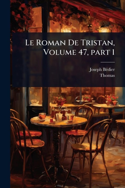 Le Roman De Tristan, Volume 47, part 1 - Joseph Bã(c)Dier, Thomas
